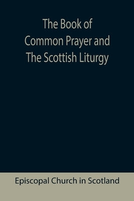 The Book of Common Prayer and The Scottish Liturgy by Church in Scotland, Episcopal