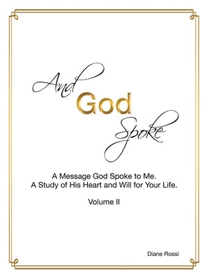 And God Spoke: A Message God Spoke to Me. a Study of His Heart and Will for Your Life. (Volume Ii) by Rossi, Diane