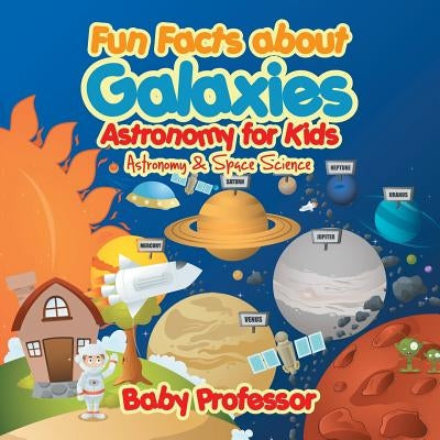 Fun Facts about Galaxies Astronomy for Kids Astronomy & Space Science by Baby Professor