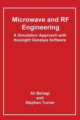 Microwave and RF Engineering- A Simulation Approach with Keysight Genesys Software by Behagi, Ali A.