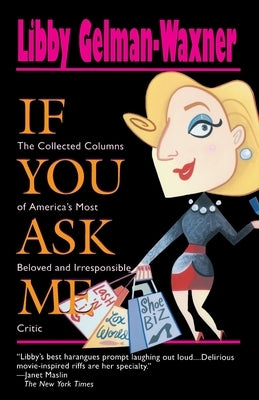 If You Ask Me: The Collected Columns of America's Most Beloved and Irresponsible Critic by Gelman-Waxner, Libby