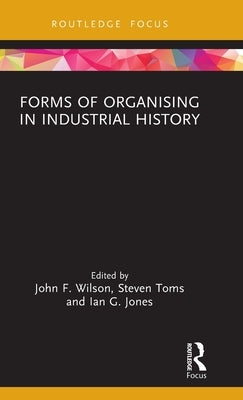 Forms of Organising in Industrial History by Wilson, John F.