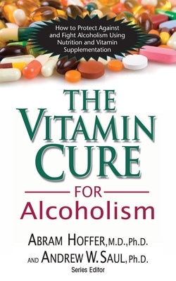 The Vitamin Cure for Alcoholism: Orthomolecular Treatment of Addictions by Hoffer, Abram