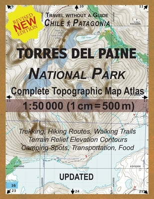 Updated Torres del Paine National Park Complete Topographic Map Atlas 1: 50000 (1cm = 500m): Travel without a Guide in Chile Patagonia. Trekking, Hiki by Mazitto, Sergio