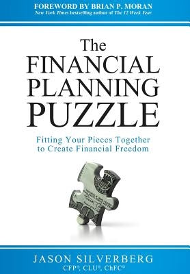 The Financial Planning Puzzle: Fitting Your Pieces Together to Create Financial Freedom by Silverberg, Jason