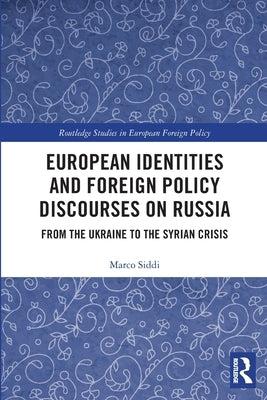 European Identities and Foreign Policy Discourses on Russia: From the Ukraine to the Syrian Crisis by Siddi, Marco