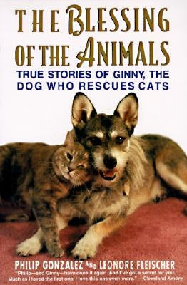 The Blessing of the Animals: True Stories of Ginny, the Dog Who Rescues Cats by Gonzalez, Philip