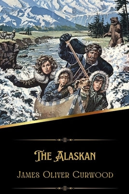 The Alaskan (Illustrated) by Curwood, James Oliver