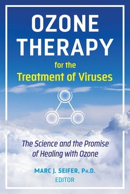 Ozone Therapy for the Treatment of Viruses: The Science and the Promise of Healing with Ozone by Seifer, Marc
