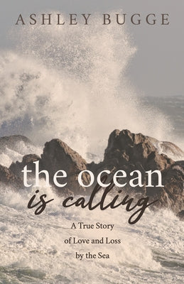 The Ocean Is Calling: A True Story of Love and Loss by the Sea by Bugge, Ashley