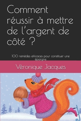 Comment réussir à mettre de l'argent de côté ?: 100 remèdes efficaces pour constituer une épargne by Jacques, V&#233;ronique