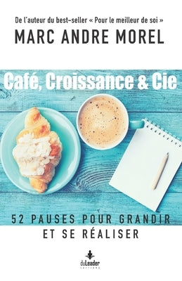 Café, Croissance & Cie: 52 pauses pour grandir et se réaliser by Morel, Marc Andr&#233;