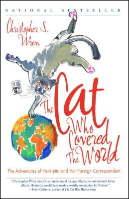 The Cat Who Covered the World: The Adventures of Henrietta and Her Foreign Correspondent by Wren, Christopher S.