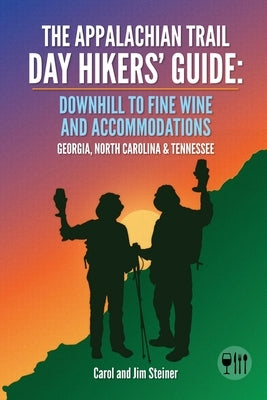 The Appalachian Trail Day Hikers' Guide: Downhill to Fine Wine and Accommodations: Georgia, North Carolina and Tennessee by Steiner, Carol