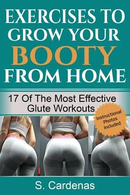 Exercises to Grow Your Booty From Home: 17 of the Most Effective Glute Workouts by Cardenas, S.