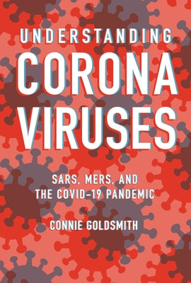 Understanding Coronaviruses: Sars, Mers, and the Covid-19 Pandemic by Goldsmith, Connie