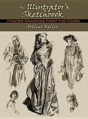 An Illustrator's Sketchbook: Master Drawings from the Model by Keller, Arthur