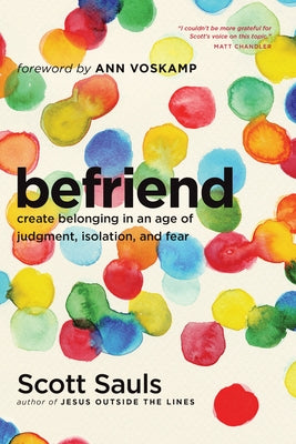 Befriend: Create Belonging in an Age of Judgment, Isolation, and Fear by Sauls, Scott