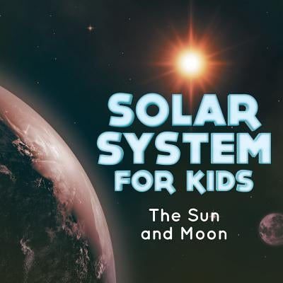 Solar System for Kids: The Sun and Moon by Baby Professor