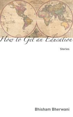 How to Get an Education: Stories by Bherwani, Bhisham