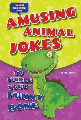 Amusing Animal Jokes to Tickle Your Funny Bone by Laroche, Amelia