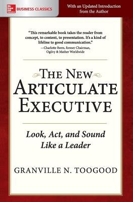 The New Articulate Executive: Look, ACT and Sound Like a Leader by Toogood, Granville