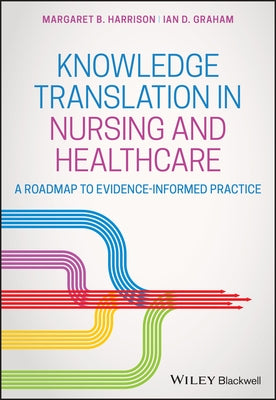 Knowledge Translation in Nursing and Healthcare: A Roadmap to Evidence-Informed Practice by Harrison, Margaret B.