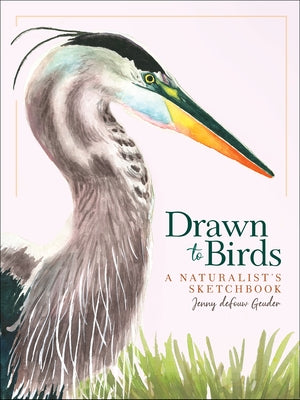 Drawn to Birds: A Naturalist's Sketchbook by Defouw Geuder, Jenny