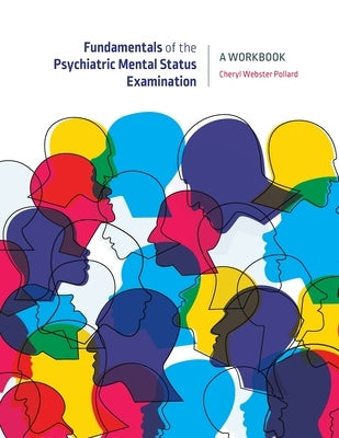 Fundamentals of the Psychiatric Mental Status Examination: A Workbook by Webster Pollard, Cheryl