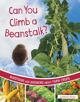 Can You Climb a Beanstalk?: Questions and Answers about Farm Crops by Rawson, Katherine