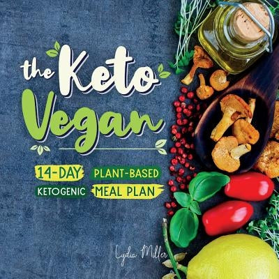 The Keto Vegan: 14-Day Plant-Based Ketogenic Meal Plan by Miller, Lydia