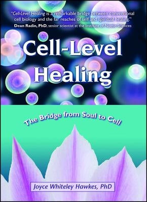 Cell-Level Healing: The Bridge from Soul to Cell by Hawkes, Joyce Whiteley