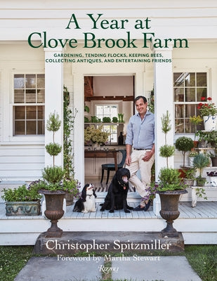 A Year at Clove Brook Farm: Gardening, Tending Flocks, Keeping Bees, Collecting Antiques, and Entertaining Friends by Spitzmiller, Christopher