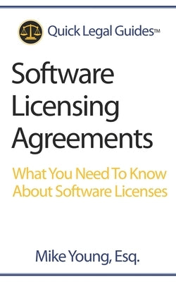 Software Licensing Agreements: What You Need To Know About Software Licenses by Young Esq, Mike