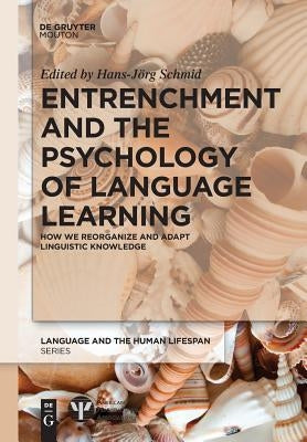 Entrenchment and the Psychology of Language Learning: How We Reorganize and Adapt Linguistic Knowledge by Schmid, Hans-J&#246;rg