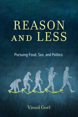 Reason and Less: Pursuing Food, Sex, and Politics by Goel, Vinod