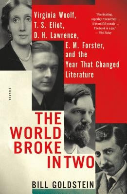 The World Broke in Two: Virginia Woolf, T. S. Eliot, D. H. Lawrence, E. M. Forster, and the Year That Changed Literature by Goldstein, Bill