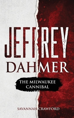 Jeffrey Dahmer: The Milwaukee Cannibal by Crawford, Savannah