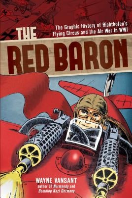 The Red Baron: The Graphic History of Richthofen's Flying Circus and the Air War in Wwi by Vansant, Wayne