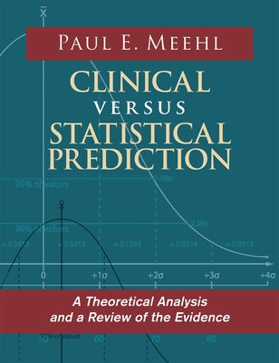 Clinical Versus Statistical Prediction: A Theoretical Analysis and a Review of the Evidence by Meehl, Paul E.