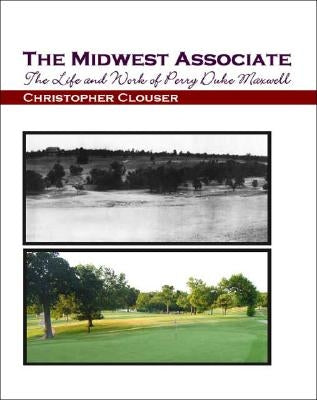 The Midwest Associate: The Life and Work of Perry Duke Maxwell by Clouser, Christopher