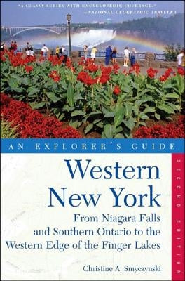 Explorer's Guide Western New York: From Niagara Falls and Southern Ontario to the Western Edge of the Finger Lakes by Smyczynski, Christine A.