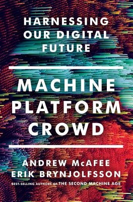 Machine, Platform, Crowd: Harnessing Our Digital Future by McAfee, Andrew