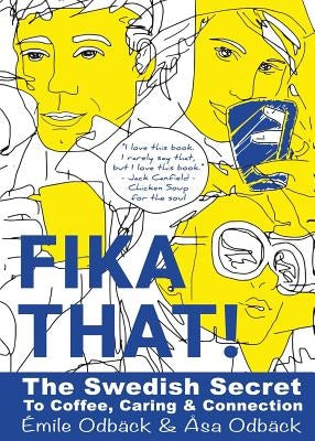 Fika That!: The Swedish Secret to Coffee, Caring and Connection by Odback, Emile