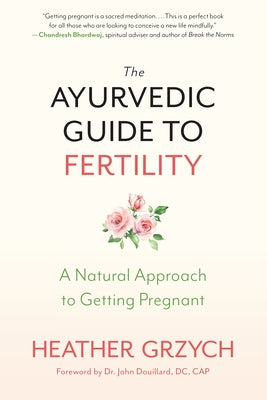 The Ayurvedic Guide to Fertility: A Natural Approach to Getting Pregnant by Grzych, Heather