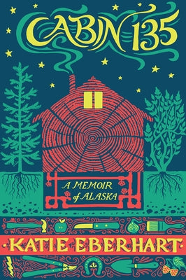 Cabin 135: A Memoir of Alaska by Eberhart, Katie