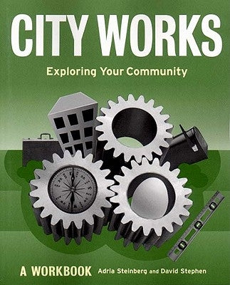 City Works: Exploring Your Community: A Workbook by Steinberg, Adria