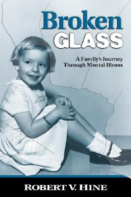 Broken Glass: A Family's Journey Through Mental Illness by Hine, Robert V.