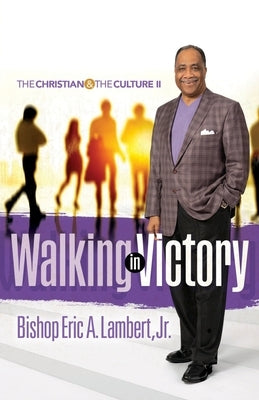 Walking in Victory: The Christian and the Culture II by Lambert, Bishop Eric a., Jr.