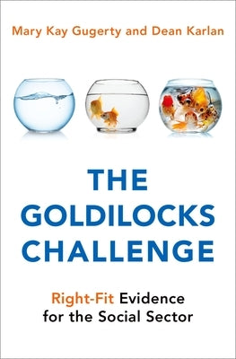 The Goldilocks Challenge: Right-Fit Evidence for the Social Sector by Gugerty, Mary Kay